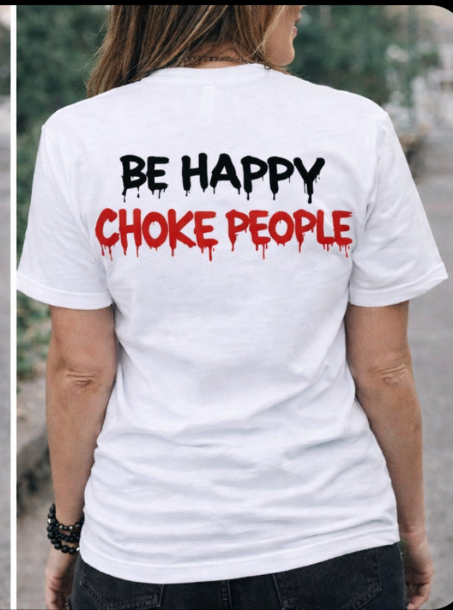CHOKE PEOPLE BE HAPPY T