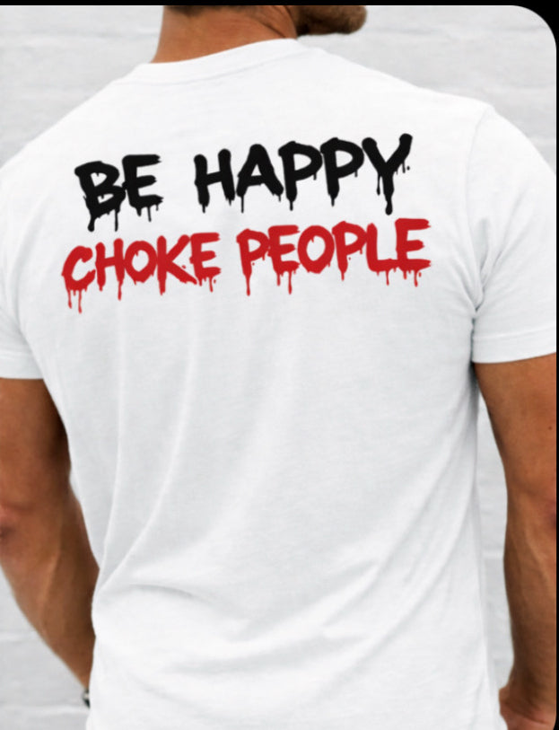 CHOKE PEOPLE BE HAPPY T